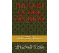 The Cost of One Decision: A True Story of Ethics, Failure, and Redemption in Education