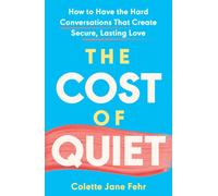 The Cost of Quiet : How to Have the Hard Conversations That Create Secure, Lasting Love