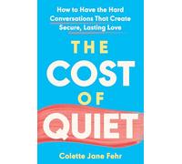 The Cost of Quiet: How to Have the Hard Conversations That Create Secure, Lasting Love