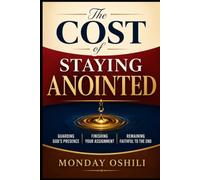 THE COST OF STAYING ANOINTED: Guarding God's Presence, Finishing Your Assignment, and Remaining Faithful to the End