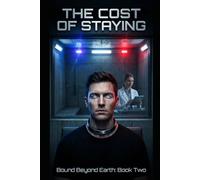 The Cost of Staying: Bound Beyond Earth: Book 2 (Bound Beyond Earth: The Complete Trilogy)
