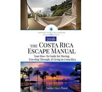 The Costa Rica Escape Manual: Your How-To Guide on Moving, Traveling Through, & Living in Costa Rica: Volume 4 (Happier Than A Billionaire)