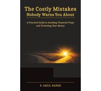 The Costly Mistakes Nobody Warns You About: A Practical Guide to Avoiding Financial Traps and Protecting Your Money