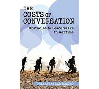 The Costs of Conversation: Obstacles to Peace Talks in Wartime (Cornell Studies in Security Affairs)