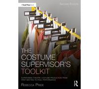 The Costume Supervisor’s Toolkit : Supervising Theatre Costume Production from First Meeting to Final Performance