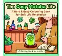 The Cosy Matcha Life: A Bold & Easy Colouring Book for Soft Life Relaxation: Unwind with Simple, Satisfying Designs of Iced Matcha Lattes, Cute Cafes, and Girl Therapy Moments