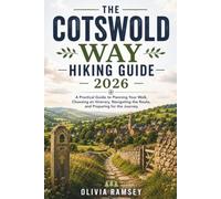THE COTSWOLD WAY HIKING GUIDE 2026: A Practical Guide to Planning Your Walk, Choosing an Itinerary, Navigating the Route, and Preparing for the Journey