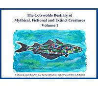 The Cotswolds Bestiary of Mythical, Fictional and Extinct Creatures Volume 1