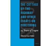 The Cottage by the Highway and Other Essays on Publishing: 25 Years of Logos