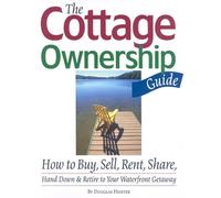 The Cottage Ownership Guide: How to Buy, Sell, Rent, Share, Hand Down & Retire to Your Waterfront Getaway
