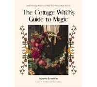 The Cottage Witch's Guide to Magic: 25 Enchanting Projects to Make Your Home More Sacred