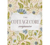 The Cottagecore Companion Journal: Guided Slow Living Notebook for Intentional Days, Cozy Rituals, Nature-Inspired Moments, Handmade Traditions, ... Everyday Beauty, and Simple Seasonal Living