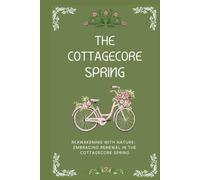 The Cottagecore Spring: Reawakening With Nature: Embracing Renewal (The Cottagecore Seasons)