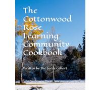 The Cottonwood Rose Learning Community Cookbook