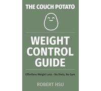 The Couch Potato Weight Control Guide: Effortless Weightloss - No Diets, No Gym
