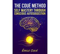 The Coué Method: Self Mastery Through Conscious Autosuggestion