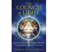 The Council of Light: Divine Transmissions for Manifesting the Deepest Desires of the Soul