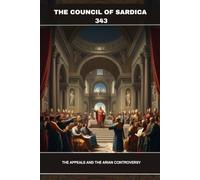 The Council of Sardica (343): The Appeals and the Arian controversy (EARLY CHURCH HISTORY SERIES: When Christianity Was Young and Dangerous)