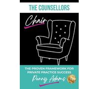 The Counsellors Chair: The Proven Framework for Private Practice Success