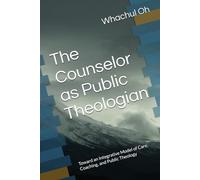 The Counselor as Public Theologian: Toward an Integrative Model of Care, Coaching, and Public Theology