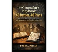 The Counselor’s Playbook: 40 Battles, 40 Plans: A Complete Biblical System for Diagnosing Root Problems and Producing Real Transformation