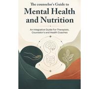 The Counselor's Guide to Mental Health and Nutrition: An Integrative Guide for Therapists, Counselors and Health Coaches
