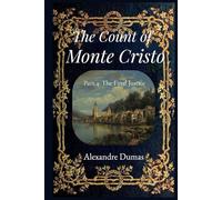 The Count of Monte Cristo (Annotated) - Part 4: The Final Justice: The Epic Historical Adventure Classic by Alexandre Dumas
