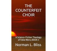 THE COUNTERFEIT CHOIR: A Science-Fiction Theology of False Mercy BOOK 3 (THE INFINITY CYCLE)