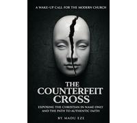 The Counterfeit Cross: Exposing The Christian In Name Only And The Path To Authentic Faith