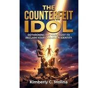 THE COUNTERFEIT IDOL: DETHRONING THE NARCISSIST TO RECLAIM YOUR GOD-GIVEN IDENTITY