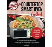 The Countertop Smart Oven Cookbook: Compatible with Breville & Other Brands - 101 Easy & Delicious Recipes, Plus Pro Tips & Illustrated Instructions!