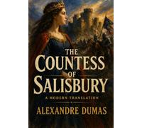 The Countess of Salisbury: A Modern English Translation - A Classic Historical Romance of Medieval England, War, and Chivalry by Alexandre Dumas