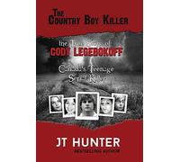 The Country Boy Killer: The True Story of Cody Legebokoff, Canada's Teenage Serial Killer