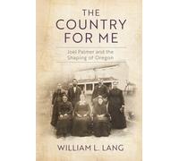 The Country for Me : Joel Palmer and the Shaping of Oregon
