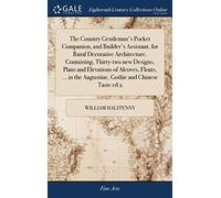 The Country Gentleman's Pocket Companion, and Builder's Assistant, for Rural Decorative Architecture. Containing, Thirty-Two New Designs, Plans and ... the Augustine, Gothic and Chinese Taste Ed 2