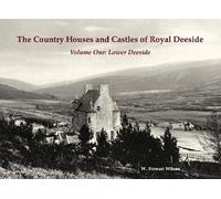 The Country Houses and Castles of Royal Deeside: Volume One: Lower Deeside