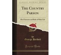 The Country Parson: His Character and Rule of Holy Life (Classic Reprint)