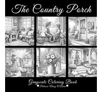 The Country Porch Grayscale Coloring Book: Learn Grayscale Coloring Techniques with Provided Instruction and Color Blending Charts to Advance Your Skills (Grayscale Coloring Book Series)