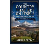 The Country that Bet on Itself, and other Miscalculations: Quirky and Strange Stories from Scottish History