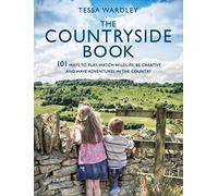 The Countryside Book: 101 Ways To Play, Watch Wildlife, Be Creative And Have Adventures In The Country