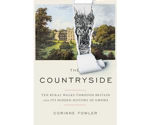 The Countryside: Ten Rural Walks Through Britain and Its Hidden History of Empire
