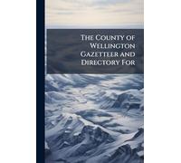 The County of Wellington Gazetteer and Directory For