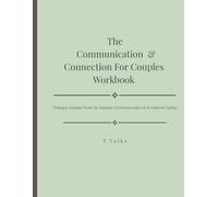 The Couple Communication & Connection Workbook: Therapy-Guided Tools for Deeper Communication & Emotional Safety