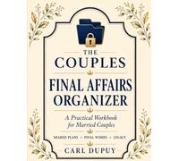 THE COUPLES FINAL AFFAIRS ORGANIZER: A Practical Workbook for Couples to Organize Important Information, Documents, and Final Wishes