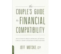 The Couple's Guide to Financial Compatibility: Avoid Fights about Spending and Saving--and Build a Happy and Secure Future Together