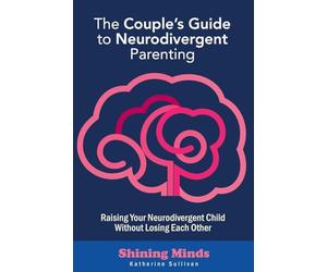 The Couple's Guide to Neurodivergent Parenting: Raising Your Neurodivergent Children Without Losing Each Other. Help for Couples with Autism, ADHD Kids: 2 (Shining Minds)
