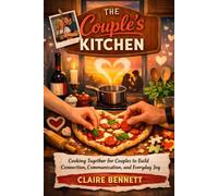 The Couple's Kitchen: Cooking Together for Couples to Build Connection, Communication, and Everyday Joy