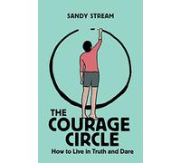 The Courage Circle: How to Live in Truth and Dare: 1