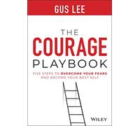 The Courage Playbook: Five Steps to Overcome Your Fears and Become Your Best Self