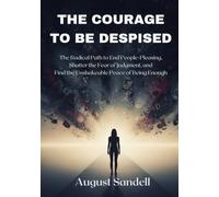 The Courage to Be Despised: The Radical Path to End People-Pleasing, Shatter the Fear of Judgment, and Find the Unshakeable Peace of Being Enough